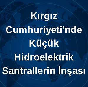 Kırgız Cumhuriyeti'nde Küçük Hidroelektrik Santrallerin İnşası